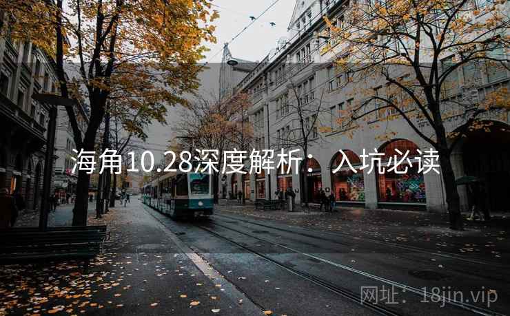 海角10.28深度解析：入坑必读