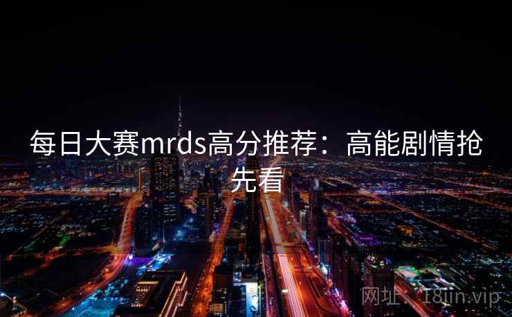 每日大赛mrds高分推荐：高能剧情抢先看  第1张