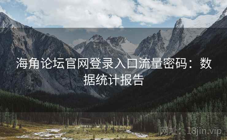 海角论坛官网登录入口流量密码：数据统计报告