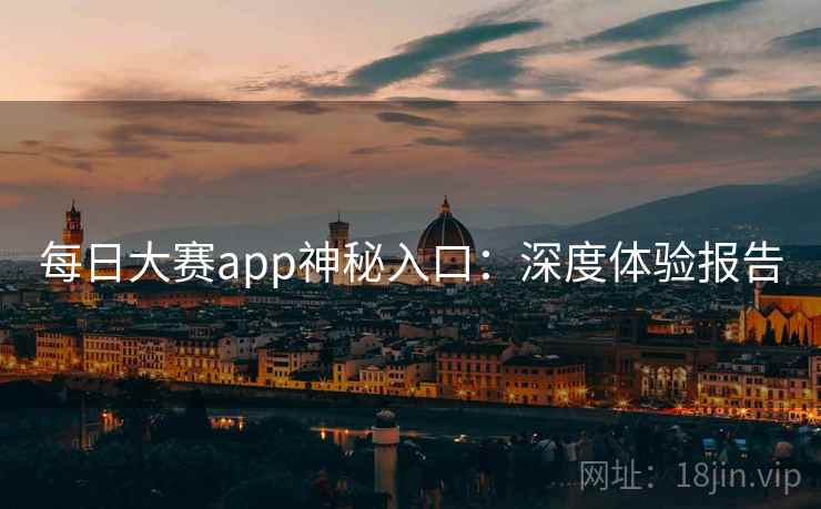 每日大赛app神秘入口：深度体验报告