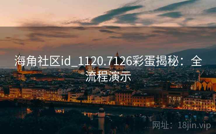 海角社区id_1120.7126彩蛋揭秘：全流程演示