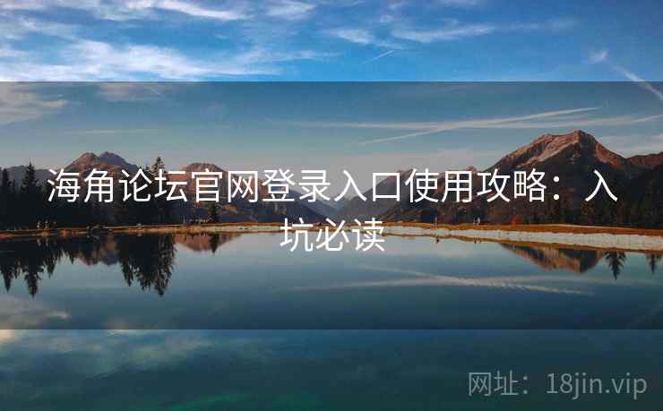 海角论坛官网登录入口使用攻略：入坑必读