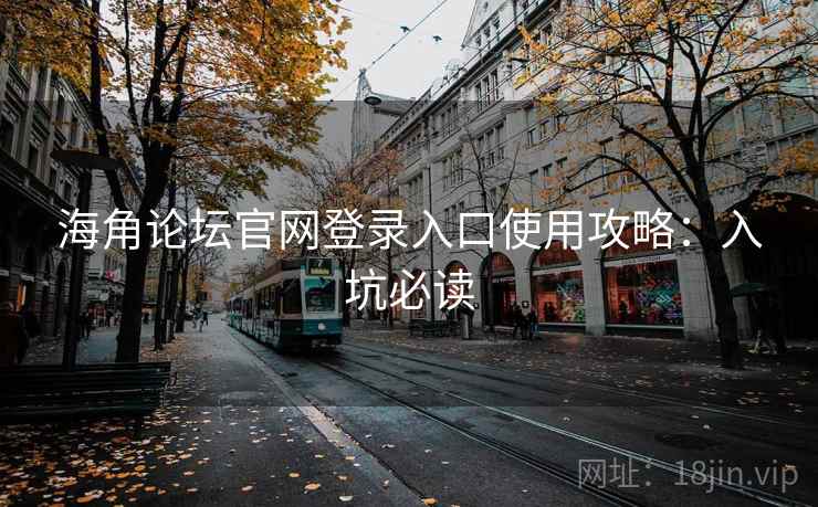 海角论坛官网登录入口使用攻略：入坑必读