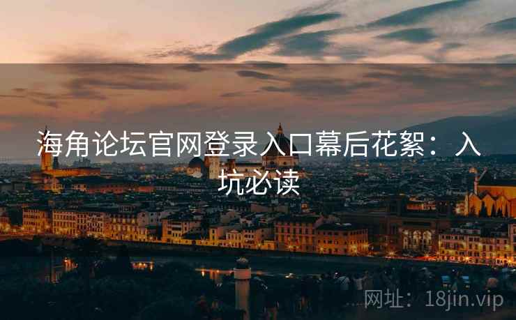 海角论坛官网登录入口幕后花絮：入坑必读