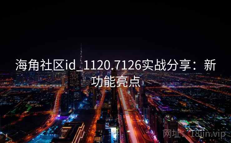 海角社区id_1120.7126实战分享：新功能亮点  第2张